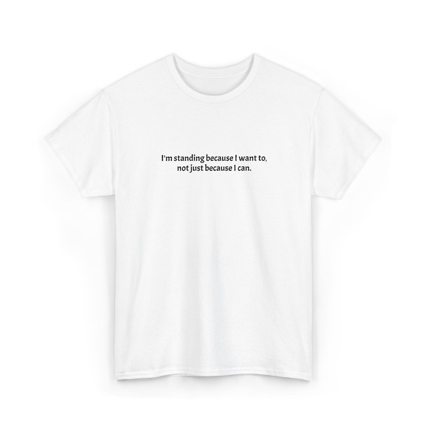 Motivational Minimalist Tee — "I'm standing because I want to, not just because I can."