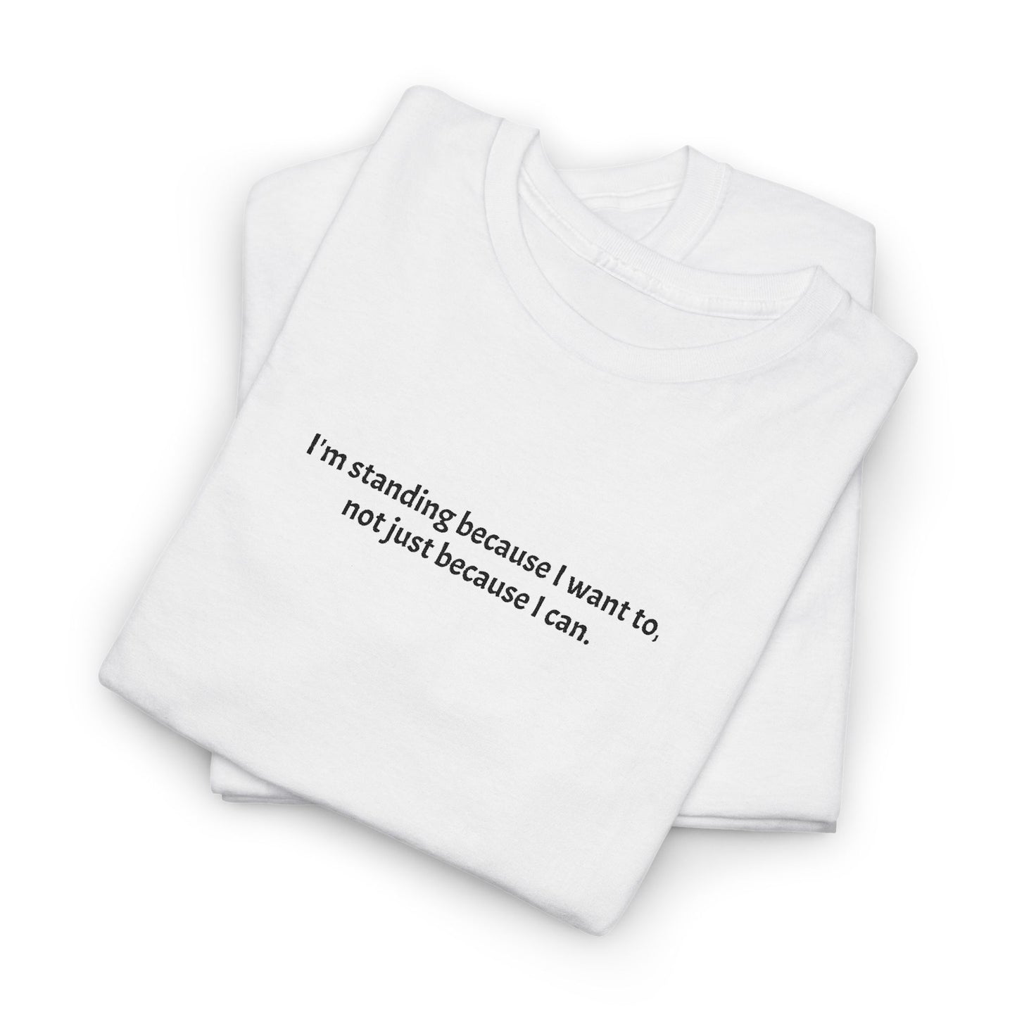 Motivational Minimalist Tee — "I'm standing because I want to, not just because I can."